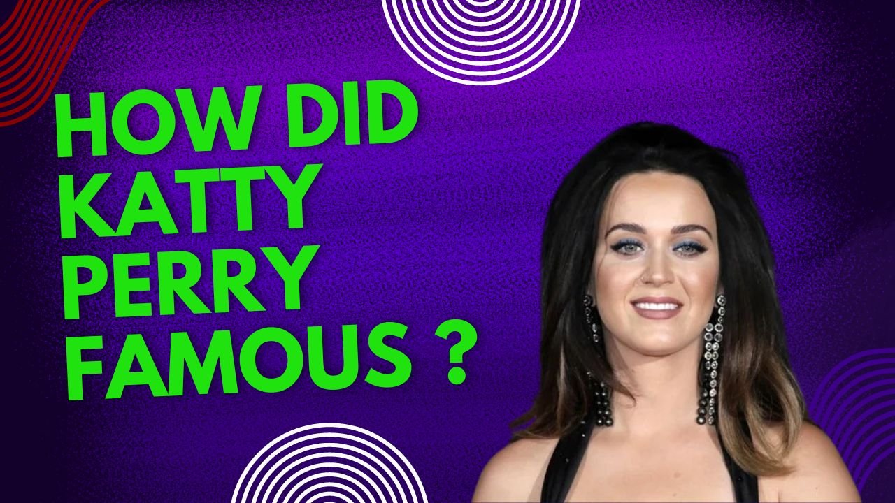 How Did Katy Perry Get Famous